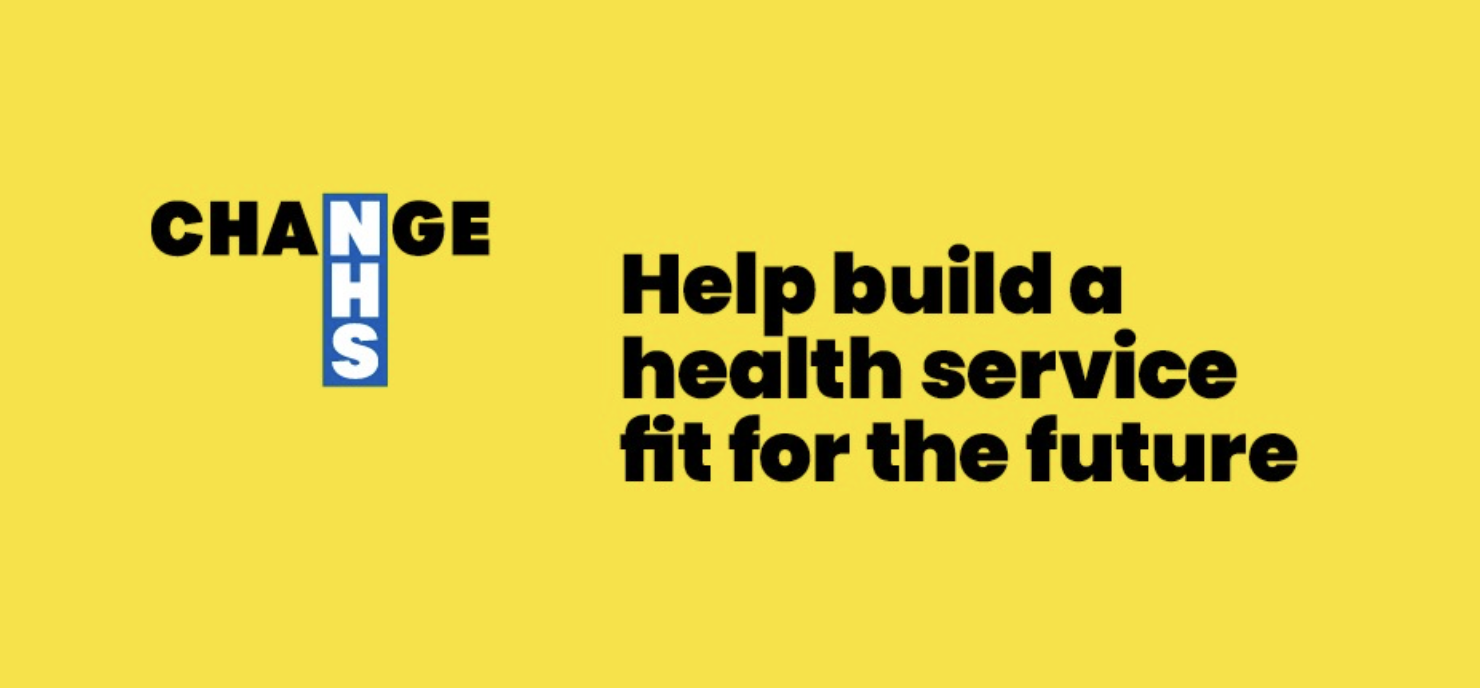 Graphic with a yellow background and the words CHANGE NHS laid out awkwardly in a crossword style, with CHANGE horizontal and NHS going down vertically and sharing the N. Next to it in big bold letters is the phrase ‘Help build a health service fit for the future’